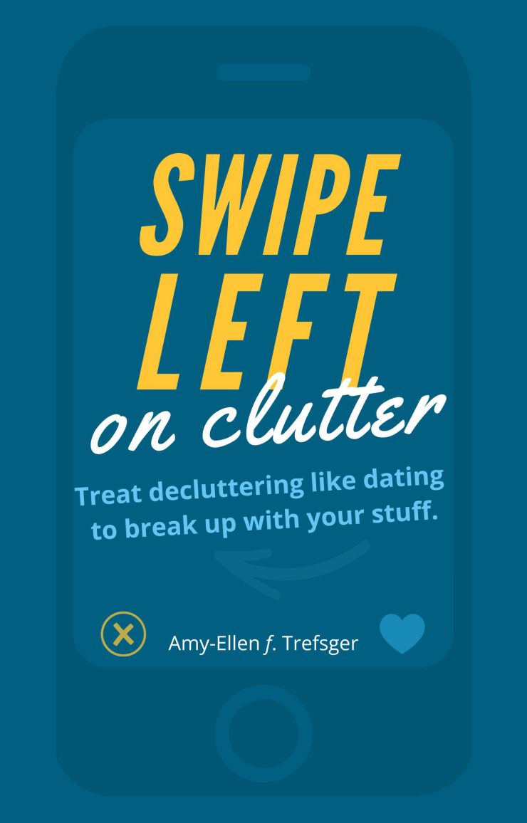 Book cover with text inside an outline of a cell phone that says: Swipe Left on Clutter Treat dating like decluttering to break up with your stuff.